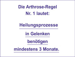 Die Arthrose-Regel Nr. 1 lautet: "Heilungsprozesse in Gelenken benötigen mindestens 3 Monate.